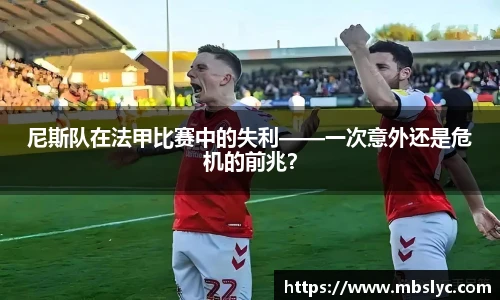 尼斯队在法甲比赛中的失利——一次意外还是危机的前兆？