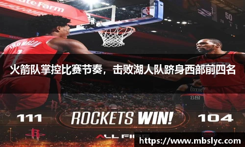 火箭队掌控比赛节奏，击败湖人队跻身西部前四名