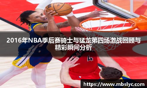 2016年NBA季后赛骑士与猛龙第四场激战回顾与精彩瞬间分析