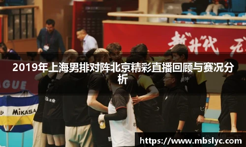 2019年上海男排对阵北京精彩直播回顾与赛况分析