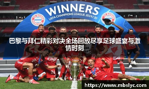 巴黎与拜仁精彩对决全场回放尽享足球盛宴与激情时刻